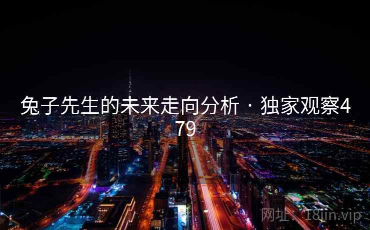 兔子先生的未来走向分析 · 独家观察479