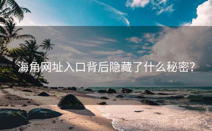 海角网址入口背后隐藏了什么秘密？
