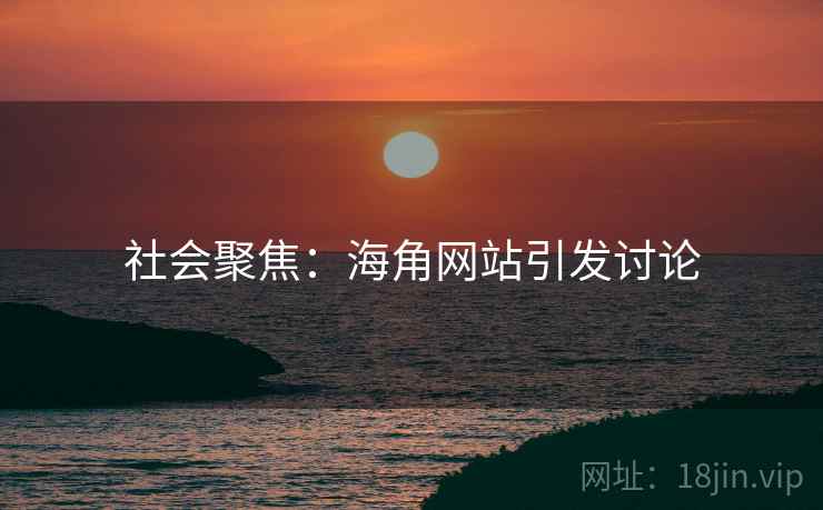 社会聚焦：海角网站引发讨论  第1张