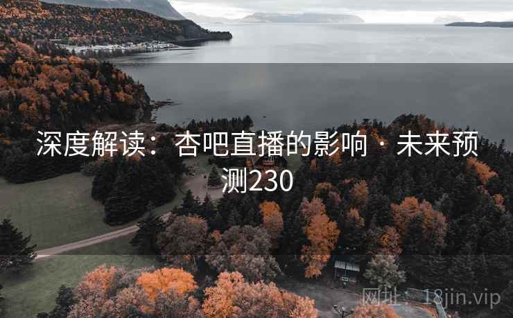 深度解读：杏吧直播的影响 · 未来预测230